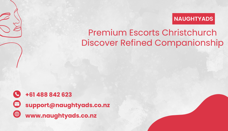 Premium Escorts Christchurch Discover Refined Companionship – Naughty Ads