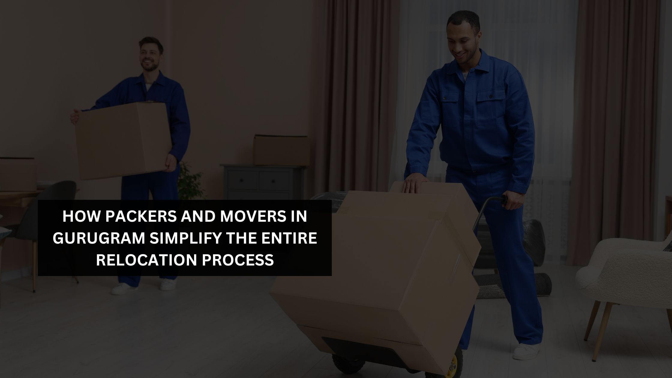 How Packers and Movers in Gurugram Simplify the Entire Relocation Process