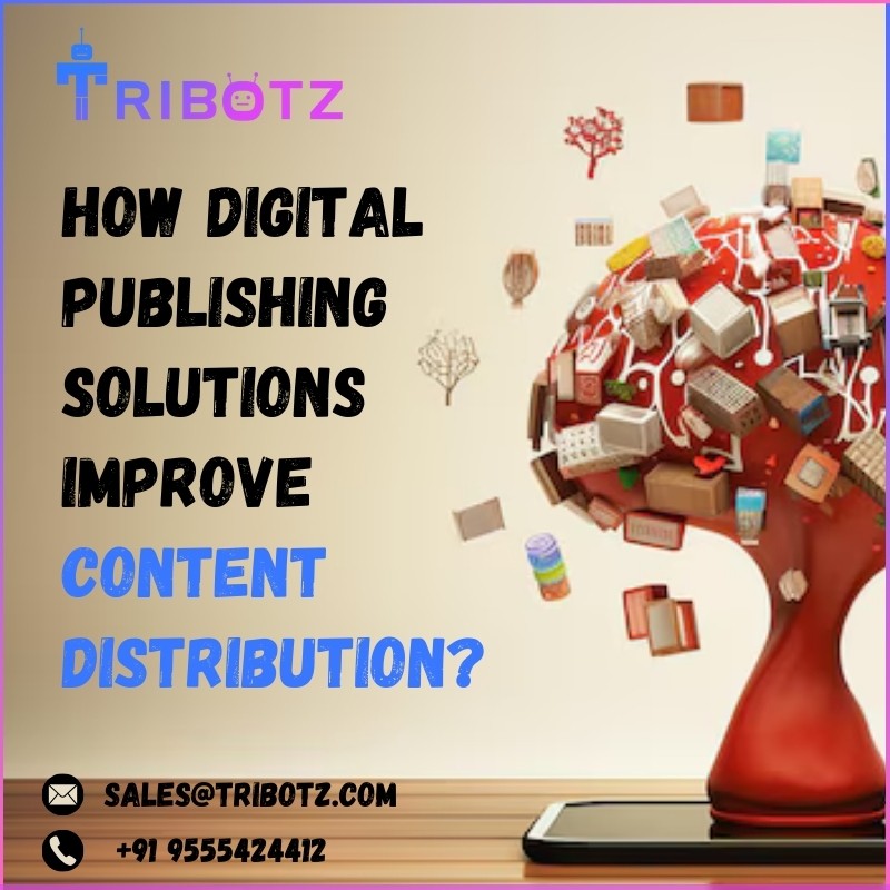 How Digital Publishing Solutions Improve Content Distribution?