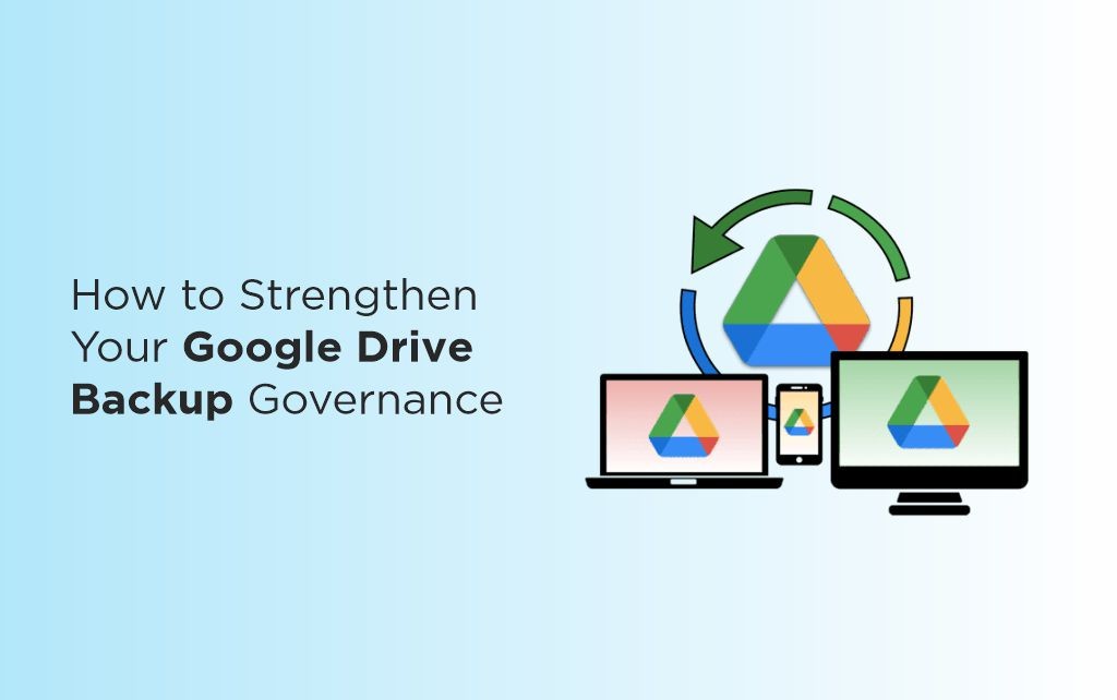 How to Strengthen Your Google Drive Backup Governance