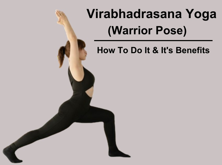 Virabhadrasana Benefits: Discover the Power of Warrior Pose in Yoga