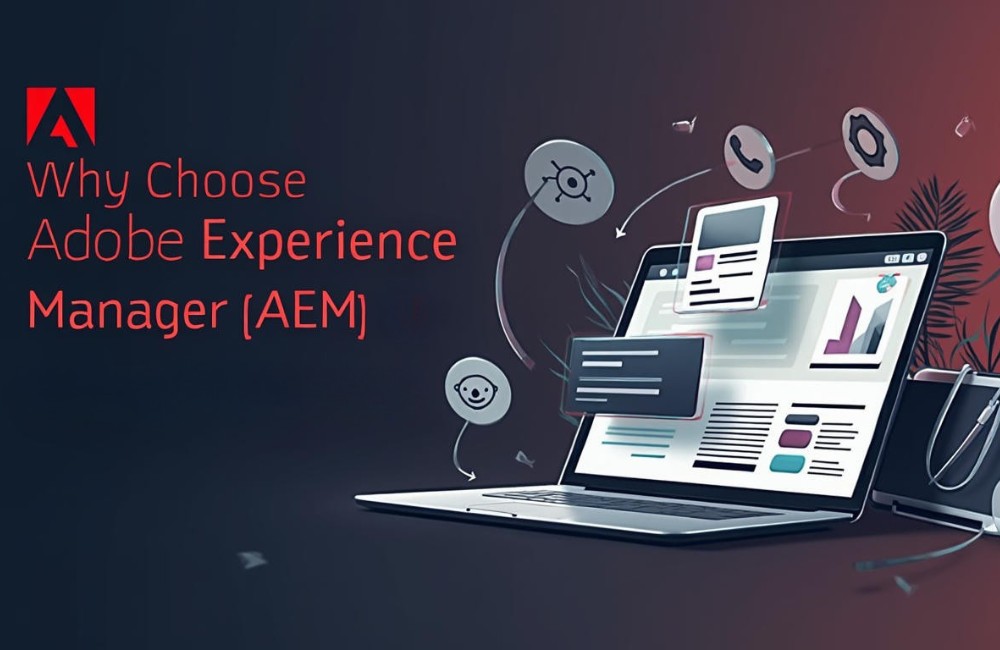 Why Choose Adobe Experience Manager (AEM) for your Web CMS