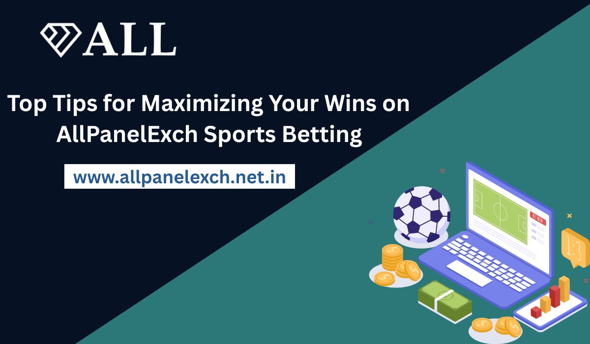 Top Tips for Maximizing Your Wins on AllPanelExch Sports Betting